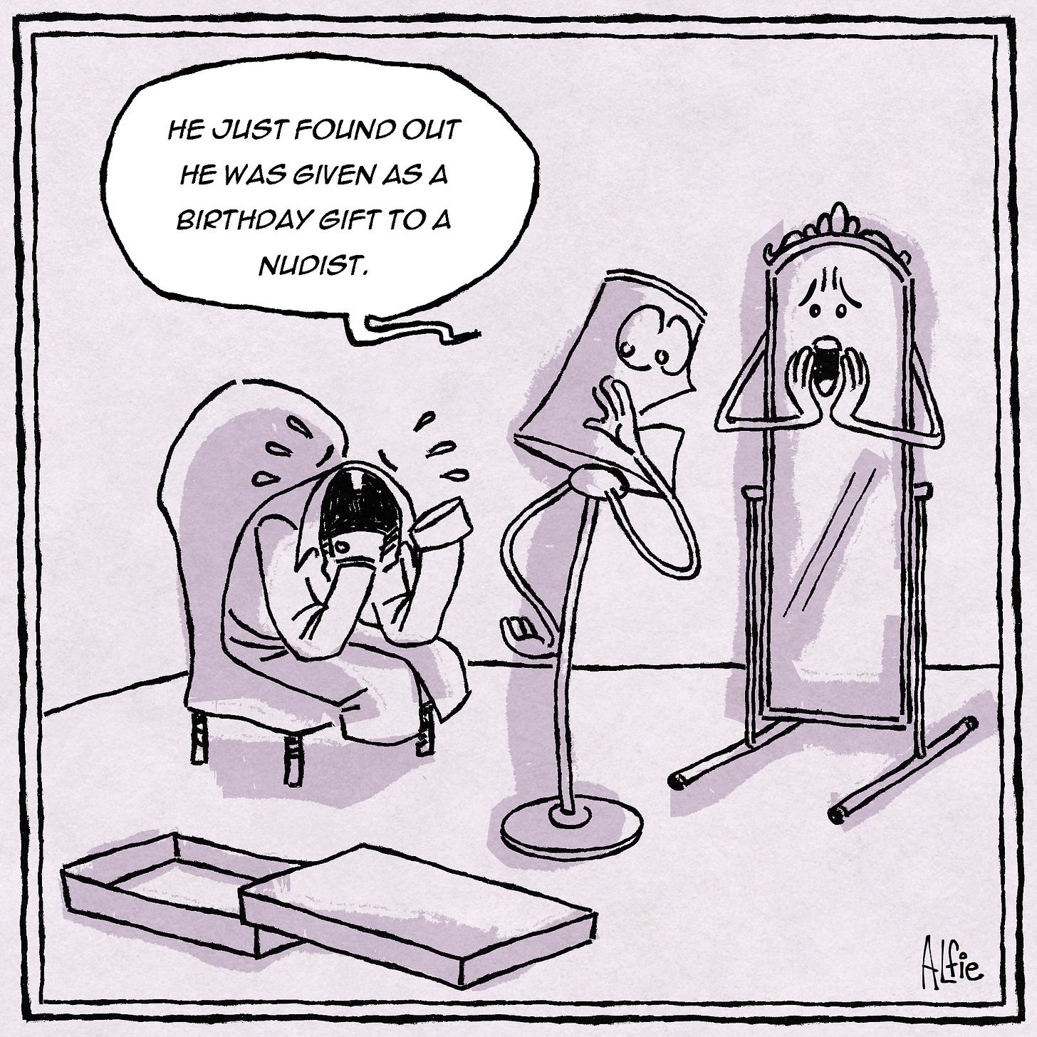 Single-panel cartoon. A shirt and pair of pants sit crumpled on a chair, sobbing into their sleeves beside an open gift box. An anthropomorphic lamp says to an anthropomorphic full-length mirror, “HE JUST FOUND OUT HE WAS GIVEN AS A BIRTHDAY GIFT TO A NUDIST.” Single-panel cartoon. A shirt and pair of pants sit crumpled on a chair, sobbing into their sleeves beside an open gift box. An anthropomorphic lamp says to an anthropomorphic full-length mirror, “HE JUST FOUND OUT HE WAS GIVEN AS A BIRTHDAY GIFT TO A NUDIST.”