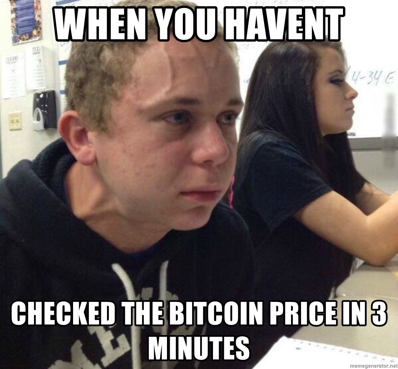 When you havent checked the bitcoin price in 3 minutes - When you haven&#39;t  told anyone in 5 minutes | Meme Generator