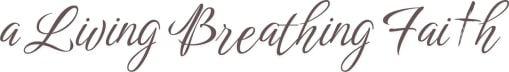 A Living Breathing Faith