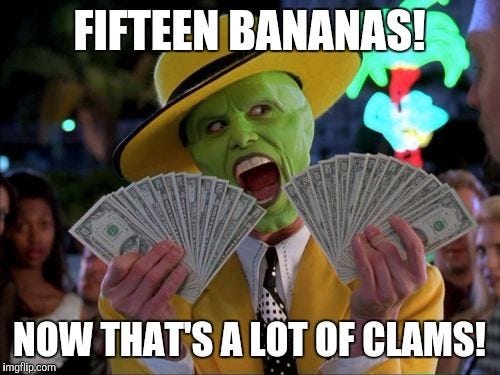 Money Money Meme | FIFTEEN BANANAS! NOW THAT'S A LOT OF CLAMS! | image tagged in memes,money money | made w/ Imgflip meme maker