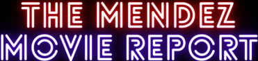 The Mendez Movie Report