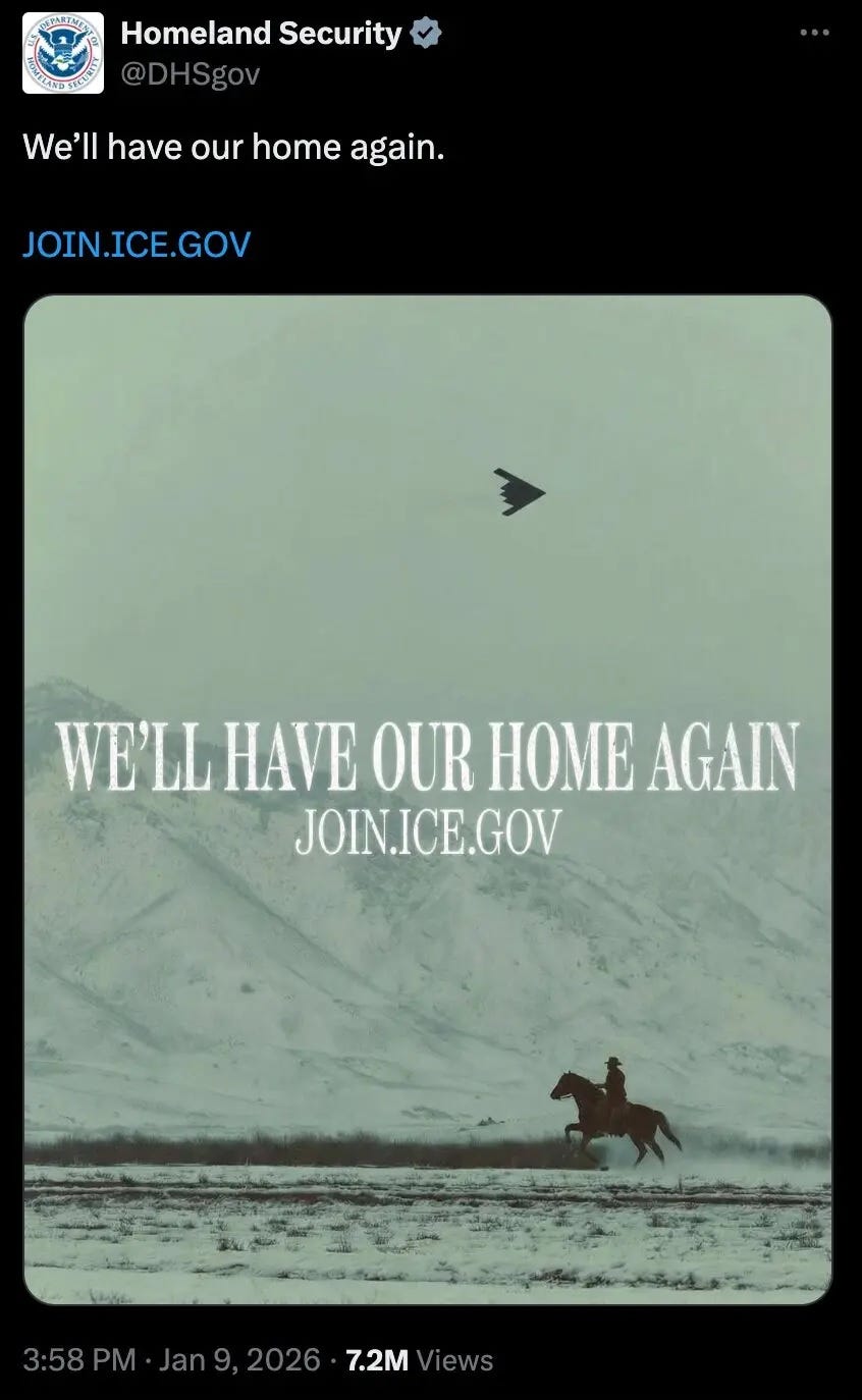Screenshot of January 9 tweet from DHS. Text: 'We'll have our home again,' with URL for join.ice.gov. Image: photo of a cowboy riding a horse across a snowy landscape with a mountain in the distance, with all-caps text 'WE'LL HAVE OUR HOME AGAIN' and 'JOIN.ICE.GOV.' Incongruously, a B-2 stealth bomber flies in the sky above the scene. Screenshot of January 9 tweet from DHS. Text: 'We'll have our home again,' with URL for join.ice.gov. Image: photo of a cowboy riding a horse across a snowy landscape with a mountain in the distance, with all-caps text 'WE'LL HAVE OUR HOME AGAIN' and 'JOIN.ICE.GOV.' Incongruously, a B-2 stealth bomber flies in the sky above the scene.