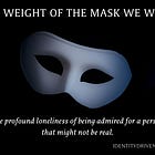 The Weight of the Mask We Wear