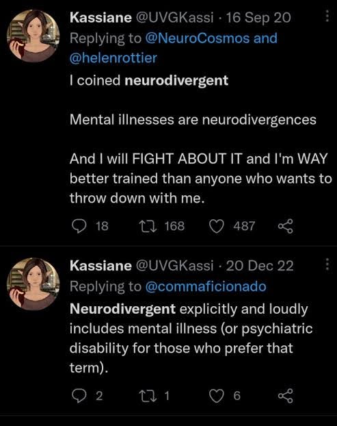 Tweet from Kassiane Asasumasu:  I coined neurodivergent.  Mental illnesses are neurodivergences.  And I will FIGHT ABOUT IT and I'm WAY better trained than anyone who wants to throw down with me.  Neurodivergent explicitly and LOUDLY includes mental illness or psychiatric disability (for those who prefer that term).