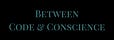 Between Code & Conscience
