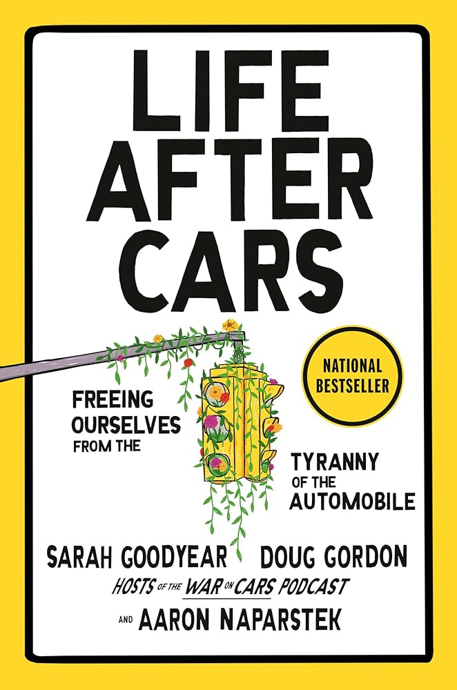 Life After Cars: Freeing Ourselves from the Tyranny of the Automobile:  Goodyear, Sarah, Gordon, Doug, Naparstek, Aaron: 9780593850725: Amazon.com:  Books