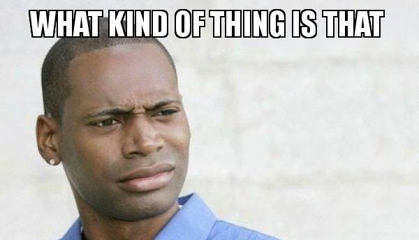 What kind of thing is that - Confused Black Man Meme Generator