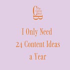 I only need 24 content ideas a year