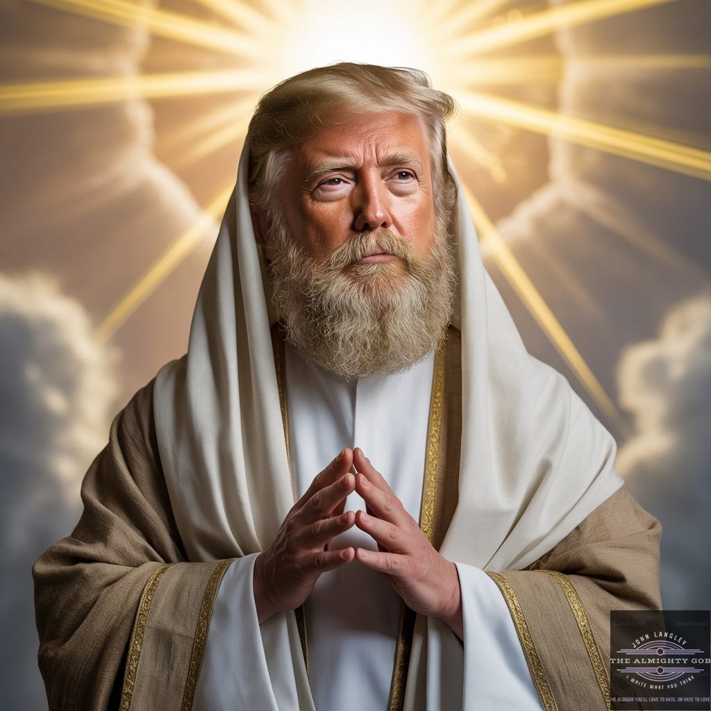 A photorealistic AI-generated image depicting Donald Trump with a full grey beard, wearing white and gold-trimmed robes and a white head covering, hands clasped at chest level in a gesture of contemplation or prayer. Golden rays of light radiate from behind his head against a cloudy sky background, creating a halo-like effect. The image is presented as satirical commentary on Trump's self-described divine mandate. Published by The Almighty Gob, Bristol. A photorealistic AI-generated image depicting Donald Trump with a full grey beard, wearing white and gold-trimmed robes and a white head covering, hands clasped at chest level in a gesture of contemplation or prayer. Golden rays of light radiate from behind his head against a cloudy sky background, creating a halo-like effect. The image is presented as satirical commentary on Trump's self-described divine mandate. Published by The Almighty Gob, Bristol.