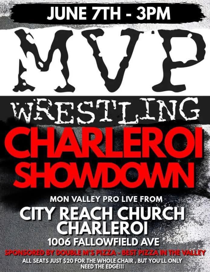 May be an image of text that says 'JUNE NE7TH-3PM 3PM TTH WRESTT ING CHARLEROI SHOWDOWN MON VALLEY PRO LIVE FROM CITY REACH CHURCH CHARLEROI 1006 FALLOWFIELD AVE SPONSORED BY DOUBLE M'SPIZZA- BEST M'S PIZZI BESTPIZZAIN ZZA IN THE VALLEY ALL SEATS JUST $20 FOR THE WHOLE CHAIR BUT YOU'LL ONLY NEED THE EDGEI!!'