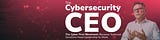 The Cybersecurity CEO
