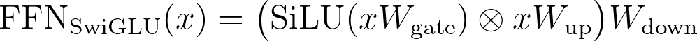 \text{FFN}_{\text{SwiGLU}}(x) = \big(\text{SiLU}(xW_{\text{gate}}) \otimes xW_{\text{up}}\big)W_{\text{down}}