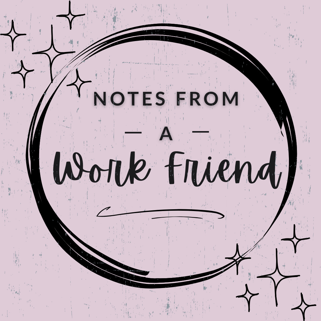 Notes From A Work Friend™