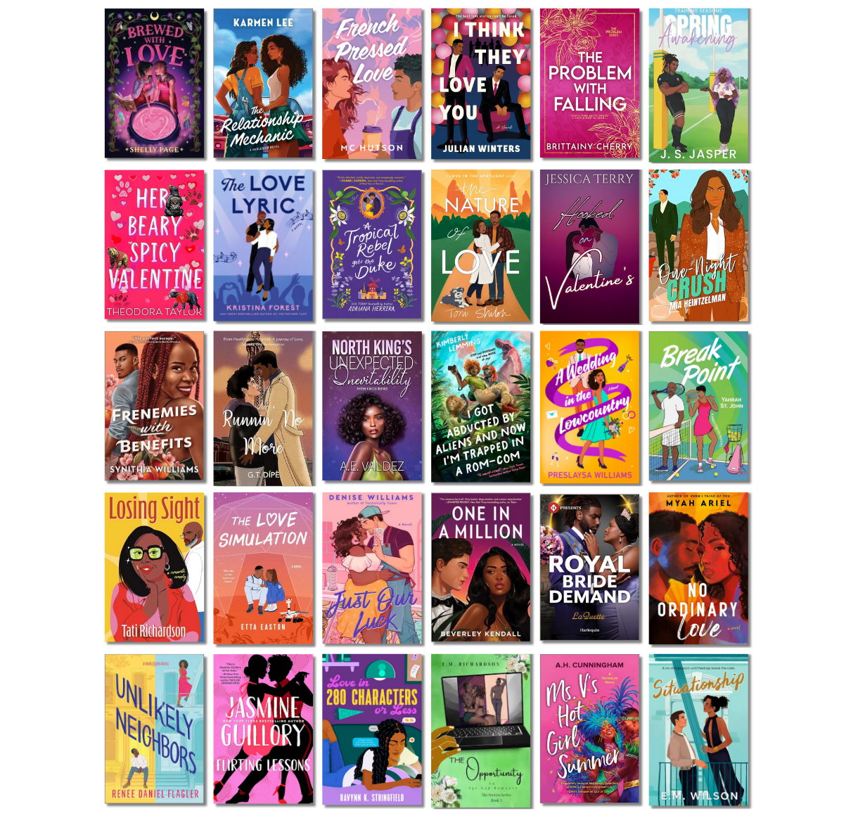 Brewed with Love by Shelly Page, The Relationship Mechanic by Karmen Lee, French Pressed Love by M.C. Hutson, I Think They Love You by Julian Winters, The Problem with Falling by Brittainy C. Cherry, Spring Awakening by J.S. Jasper, Her Beary Spicy Valentine by Theodora Taylor, The Love Lyric by Kristina Forest, A Tropical Rebel Gets the Duke by Adriana Herrera, The Nature of Love by Toni Shiloh, Hooked on Valentine by Jessica Terry, One Night Crush by Mia Heintzelman, Frenemies with Benefits by Synithia Williams, Runnin' No More by G.T. Dípè, North King's Unexpected Inevitability by A.E. Valdez, I Got Abducted by Aliens and Now I'm Trapped in a Rom-Com by Kimberly Lemming, A Wedding in the Lowcountry by Preslaysa Williams, Break Point by Yahrah St. John, Losing Sight by Tati Richardson, The Love Simulation by Etta Easton, Just Our Luck by Denise Williams, One in a Million by Beverley Kendall, Royal Bride Demand by Laquette, No Ordinary Love by Myah Ariel, Unlikely Neighbors by Renee Daniel Flagler, Flirting Lessons by Jasmine Guillory, Love in 280 Characters or Less by Ravynn K. Stringfield, The Opportunity by T.M. Richardson, Ms. V's Hot Girl Summer by A.H. Cunningham, Situationship by E. M. Wilson.