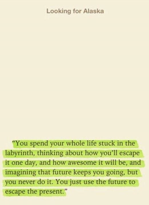 You spend your whole life stuck in the labyrinth, thinking about how you'll  escape one day, and how awesome it will… | Green quotes, John green quotes,  Book quotes