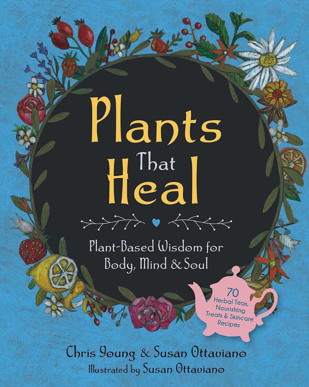 Cover of "Plants That Heal" with hand-drawn flowers and fruit ringing a dark circle, plus a pink teapot badge.