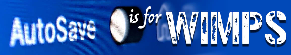 [Autosave is for Wimps]