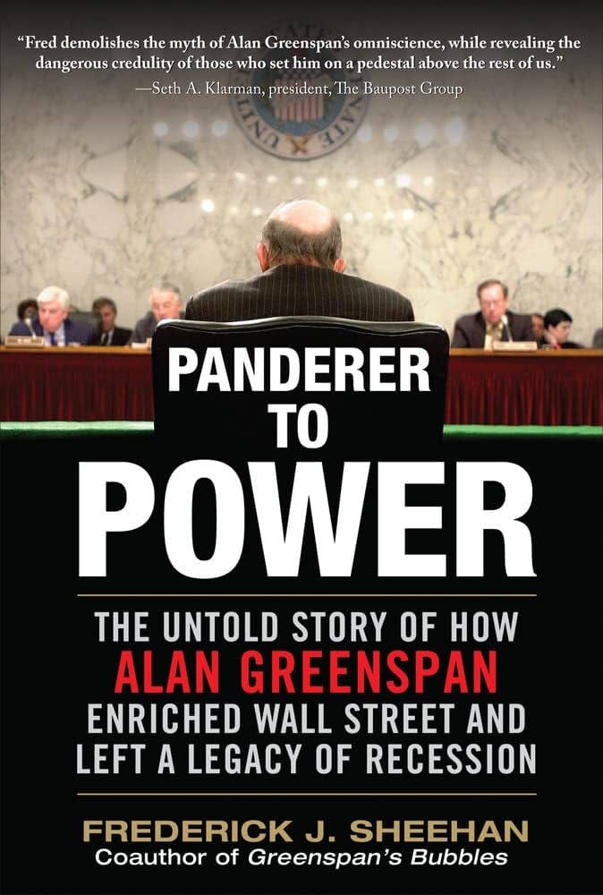 Panderer to Power: The Untold Story of How Alan Greenspan Enriched Wall Street and Left a Legacy of Recession: Sheehan, Frederick: 9780071615426: Amazon.com: Books Panderer to Power: The Untold Story of How Alan Greenspan Enriched Wall Street and Left a Legacy of Recession: Sheehan, Frederick: 9780071615426: Amazon.com: Books