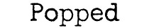 Popped