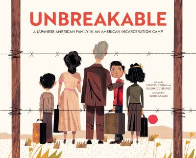 Unbreakable: A Japanese American Family in and American Incarceration Camp by Minoru Tonai & Jolene Gutiérrez Unbreakable: A Japanese American Family in and American Incarceration Camp by Minoru Tonai & Jolene Gutiérrez
