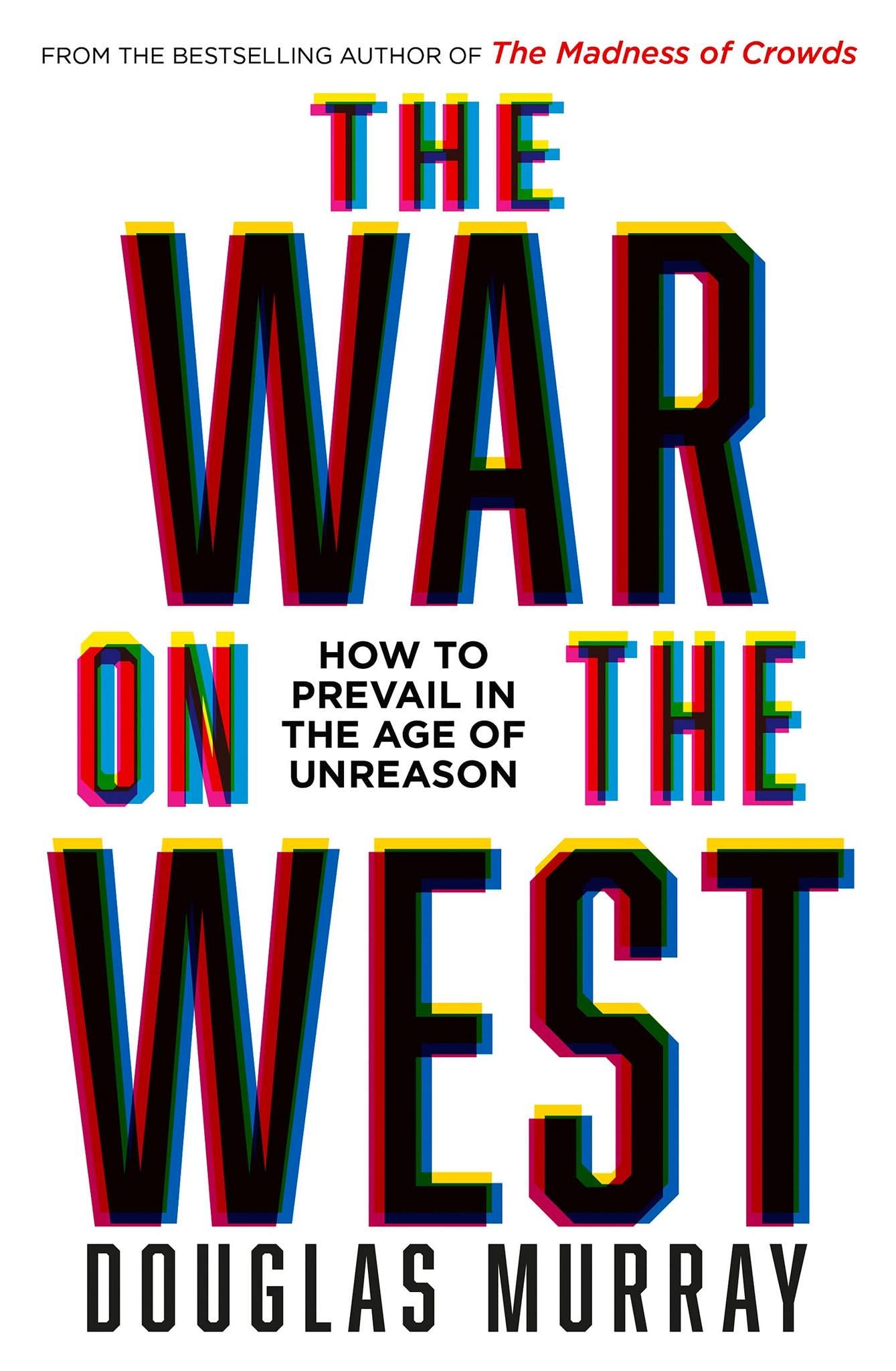 May be an image of text that says 'FROM THE BESTSELLING AUTHOR OF The Madness of Crowds THE WAR ON THE AGE OF HOW TO PREVAIL IN UNREASON THE WEST DOUGLAS MURRAY'