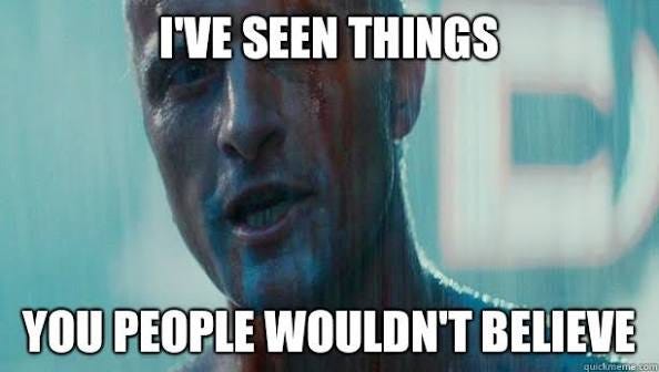 I've seen things you people wouldn't believe - Roy Batty - quickmeme