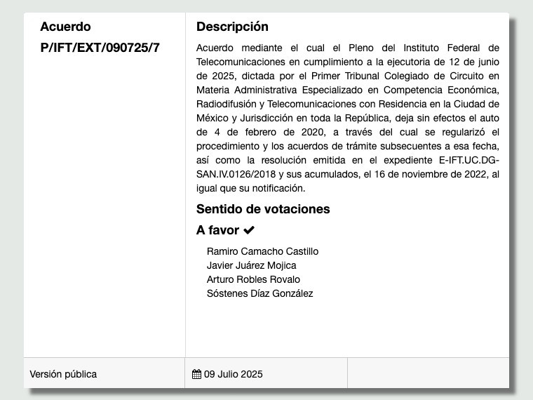 Aviso en el sitio del IFT del acuerdo publicado el 9 de julio de 2025, con el voto a favor de Ramiro Camacho Castillo, Javier Juárez Mojica, Arturo Robles Rovalo y Sóstenes Díaz González. https://www.ift.org.mx/conocenos/pleno/sesiones/v-extraordinaria-del-pleno-9-de-julio-de-2025