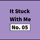 #85: It Stuck With Me – No. 05