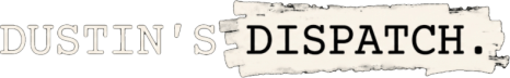 Dustin's Dispatch