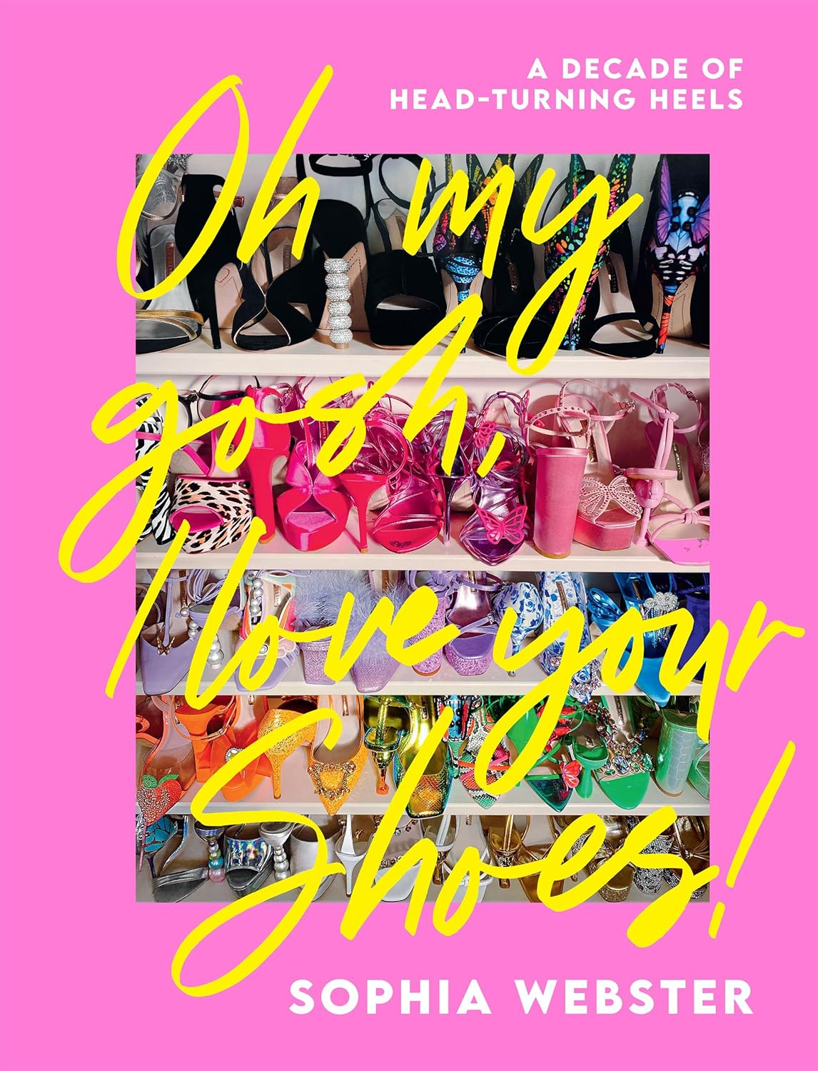 Oh My Gosh, I Love Your Shoes!: A Decade of Head-Turning Heels (English  Edition) eBook : Webster, Sophia: Amazon.it: Kindle Store