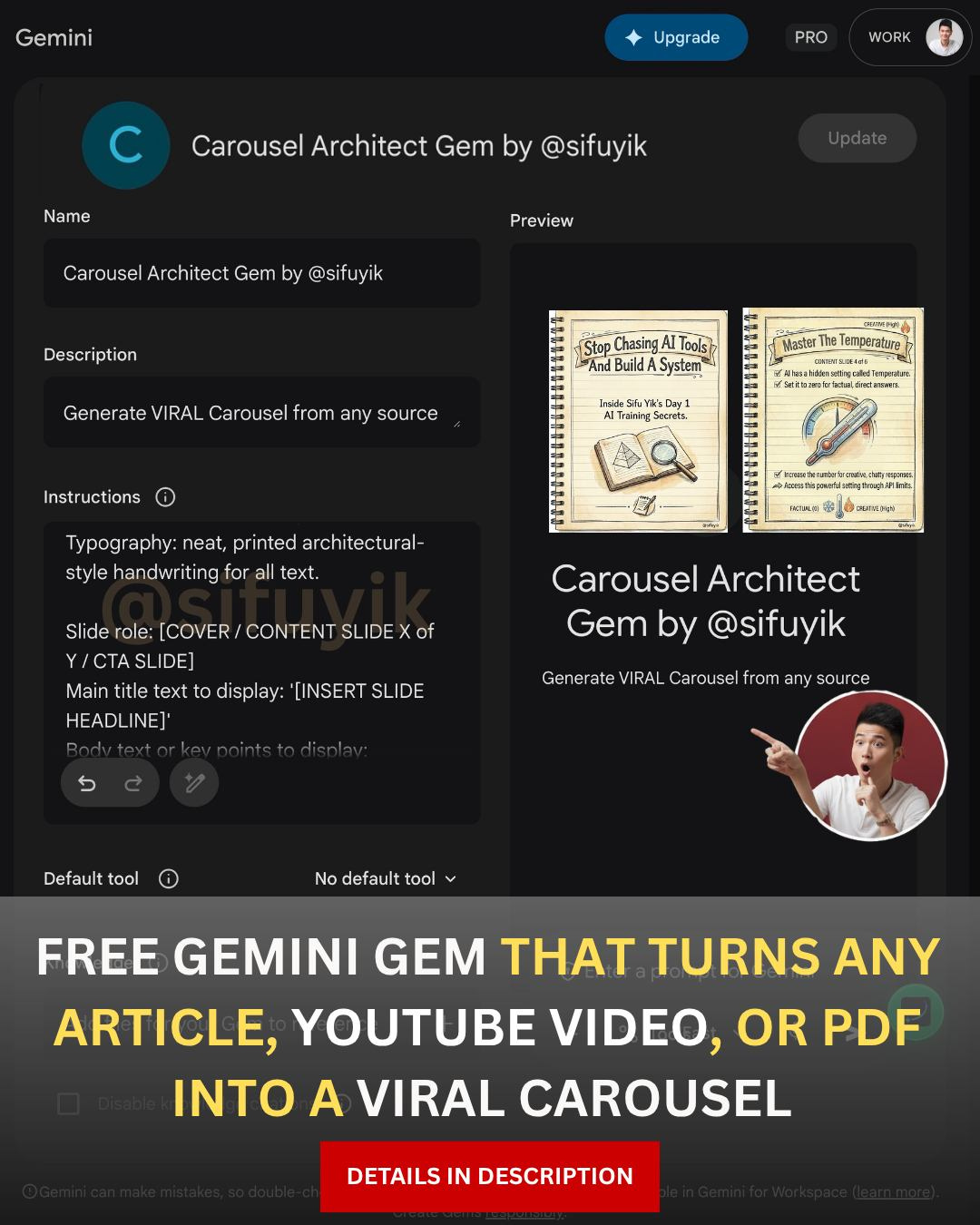 May be an image of text that says 'Gemini Upgrade PRO WORK Name Carousel Architect Gem by @sifuyik Carousel Architect Gem by @sifuyik Preview Description Generate VIRAL Carousel from any source Stop Chasing Tools nd And Build System Master ซมารษ Temparature すロレIント まTL Instructions e.Day Traising TrasngSeerets. Secrets. Typography: neat, printed architectural- style handwriting for al all text. Фo6 Slide role: [COVER CONTENT SLIDE of Y/CTASLIDE] Main title to display: HEADLINE INE]' INSERT SLIDE Carousel Architect Gem by @sifuyik Generate VIRAL Carousel from any ource Defaulttool No default tool FREE GEMINI GEM HA TURNS ANY ARTICLE, YOUTUBE VIDEO, OR PDF INTO A VIRAL CAROUSEL DETAILS IN DESCRIPTION'