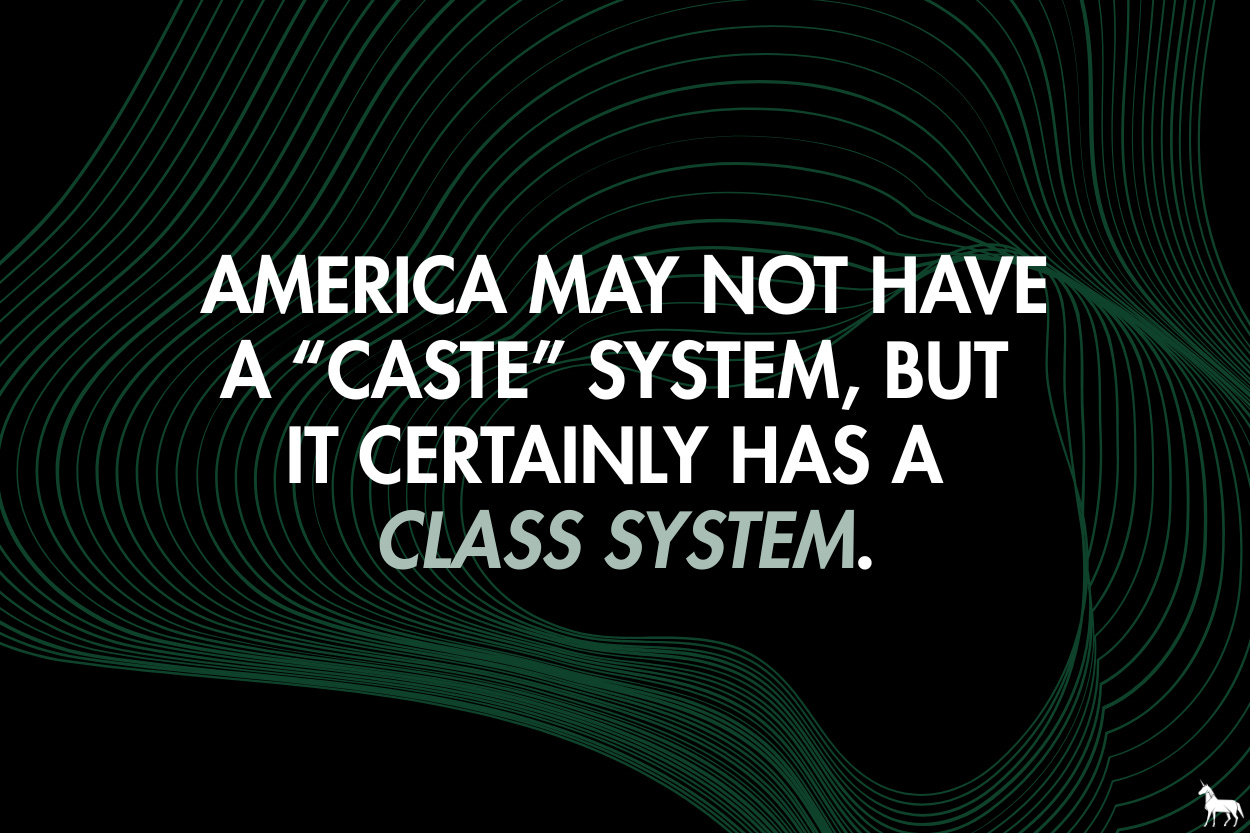 America may not have a “caste” system, but it certainly has a class system. America may not have a “caste” system, but it certainly has a class system.