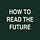 How to Read the Future