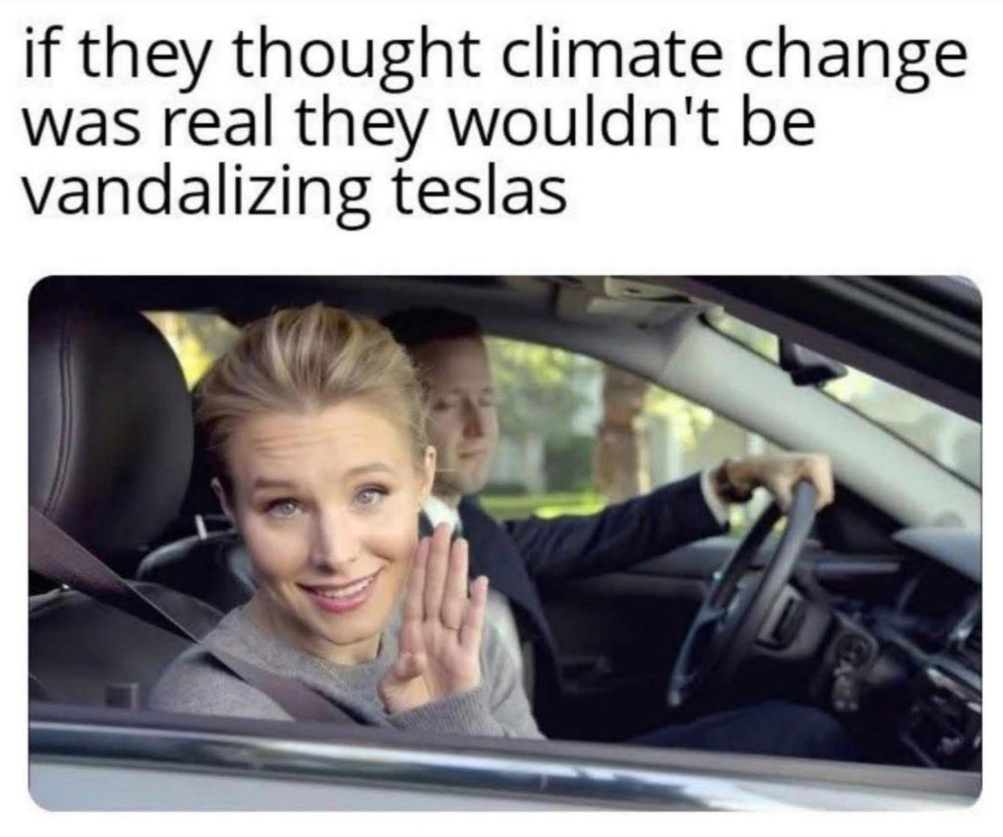 May be an image of 2 people and text that says 'if they thought climate change was real they wouldn't be vandalizing teslas'