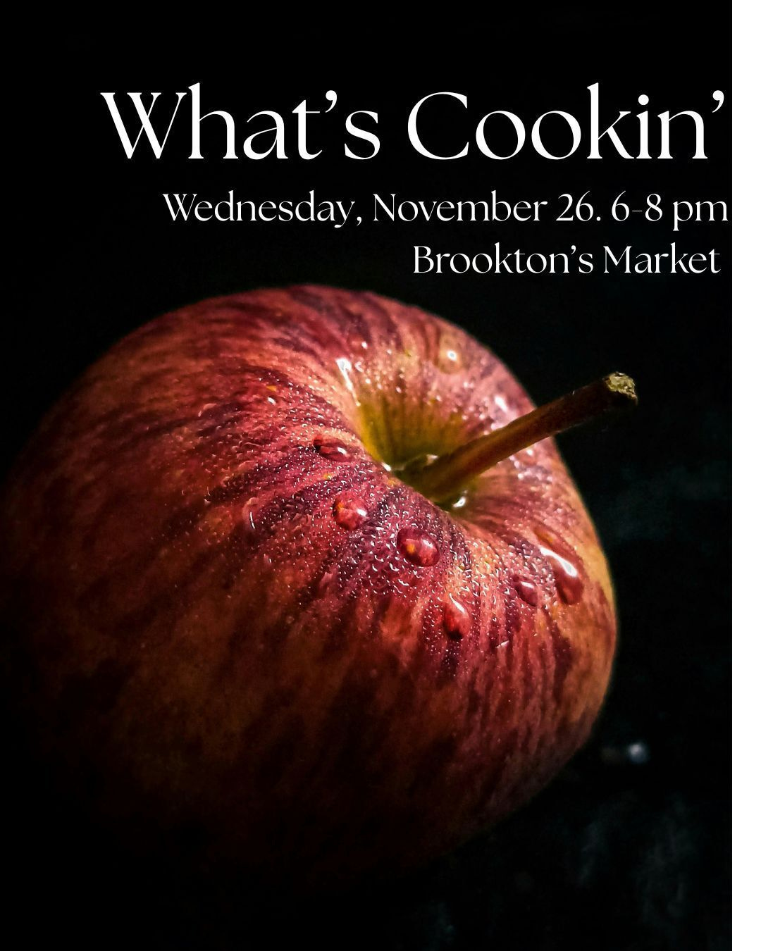May be an image of apple, tart and text that says 'What's Cookin' Wednesday, November 26. 6 26.6-8pm 8 pm Brookton's Market'