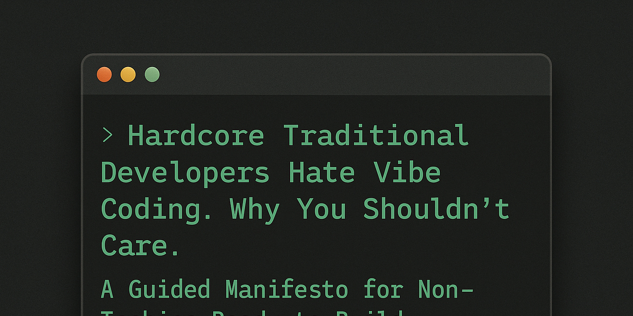 Hardcore Traditional Developers Hate Vibe Coding. Why You Shouldn’t Care.