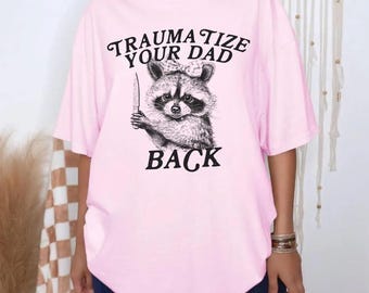 Traumatize Your Dad Back Raccoon T Shirt,Sarcastic Shirt, Humorous Top,  Meme Shirt,Daddy Issues T-shirt