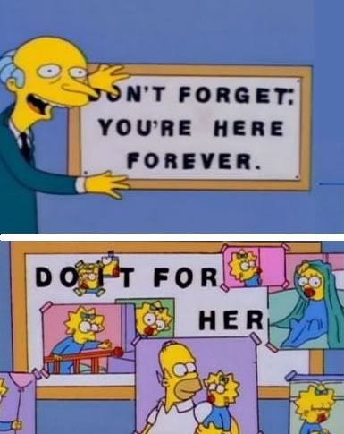 Upper panel: mr. Burns shows Homer Simpson a sign saying "Don't forget, you're here forever". In the bottom panel, the sign is covered with photos of Maggie Simpson, forming the sentence "Do it for her"