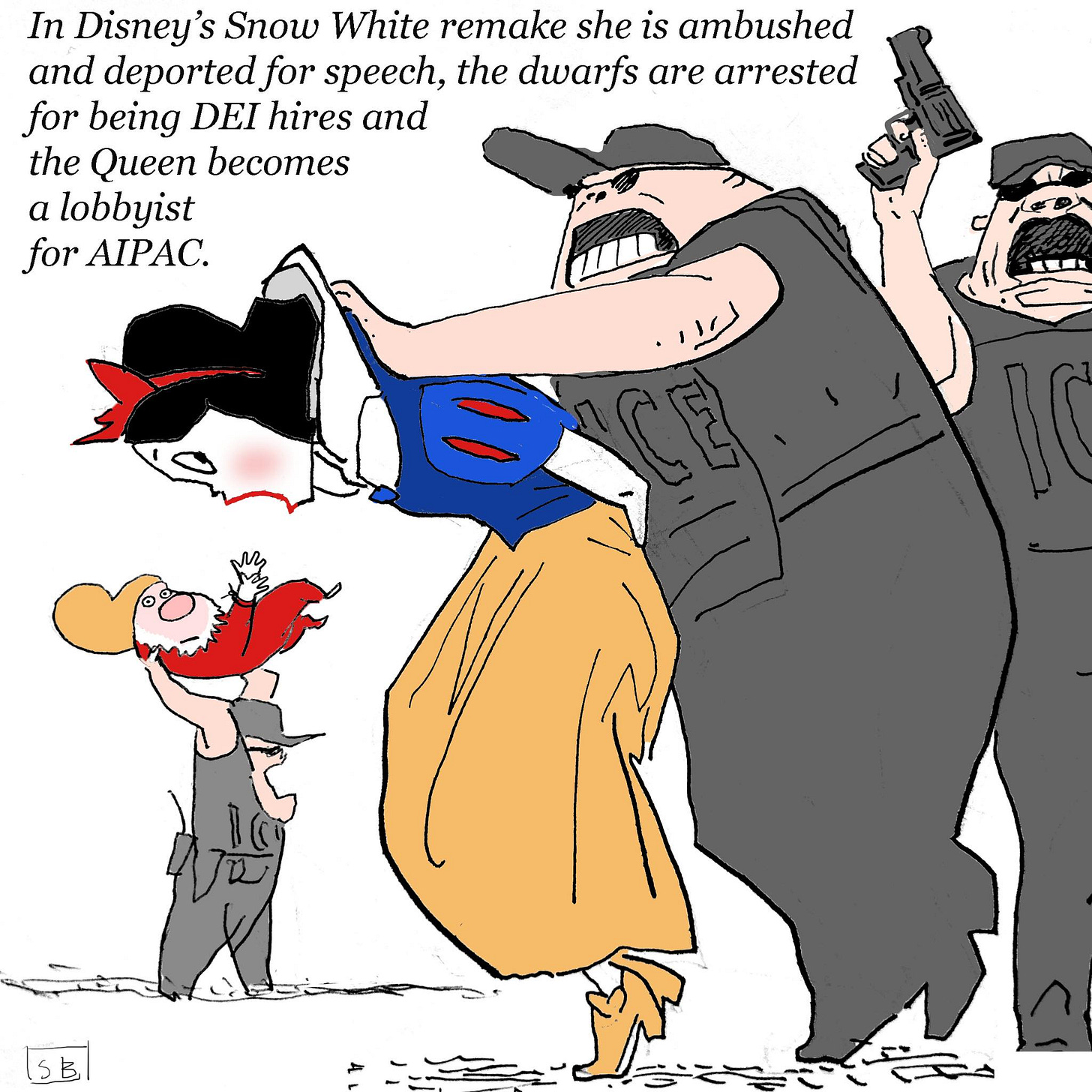 May be a doodle of ‎text that says '‎In Disney's Snow White remake she is ambushed and deported for speech, the dwarfs are arrested for being DEI hires and the Queen becomes a lobbyist for forAIPAC. ل 5B‎'‎