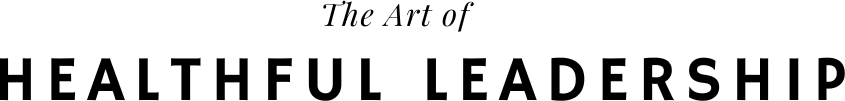 The Art of Healthful Leadership