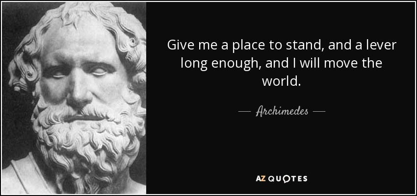 Archimedes quote: Give me a place to stand, and a lever long... Archimedes quote: Give me a place to stand, and a lever long...