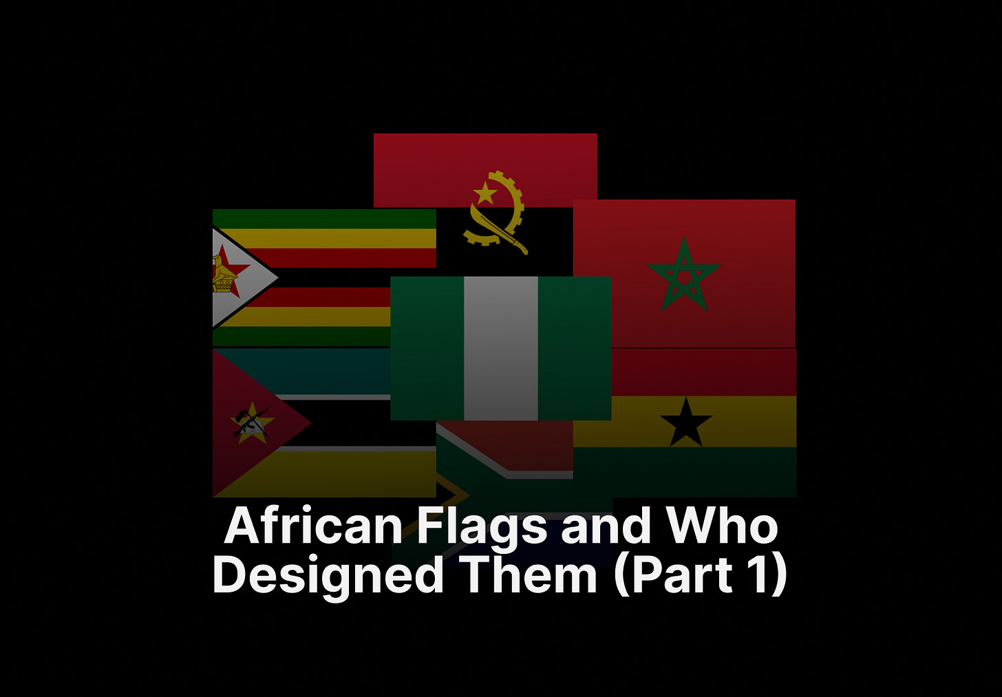 African Flags and Who Designed Them written by Tunmise Afape