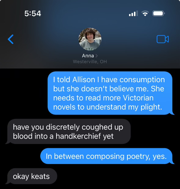 Text with Anna in which I say I think I'm dying of consumption and she says "OK Keats"
