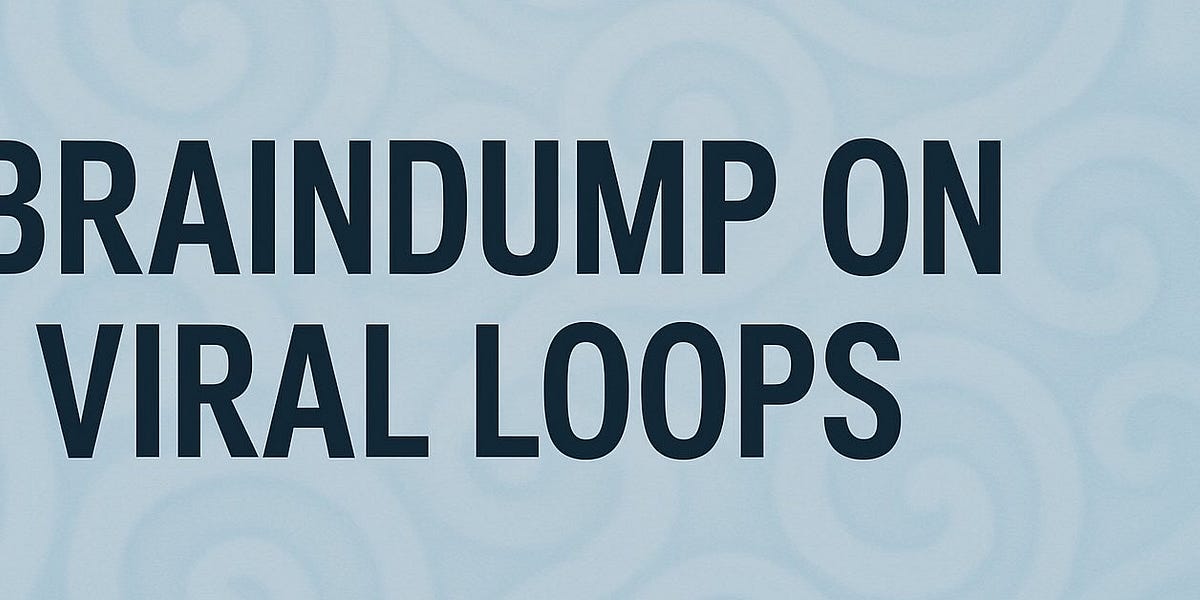 BRAINDUMP ON VIRAL LOOPS - by Andrew Chen - @andrewchen