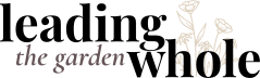 Leading Whole | the garden