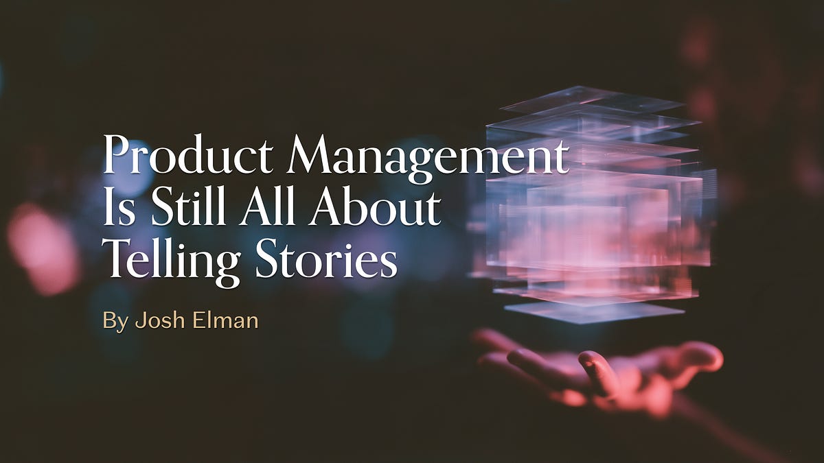 Product Management is Still All About Telling Stories
