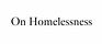 On Homelessness