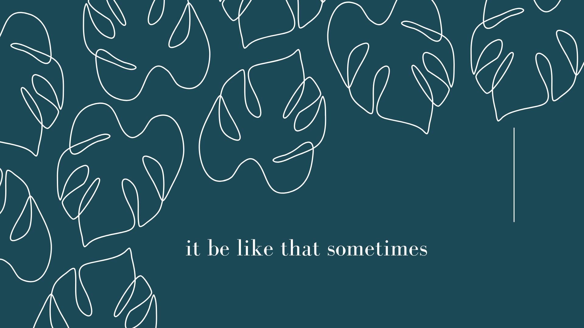 It be like that sometimes