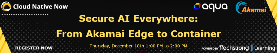Secure AI Everywhere: From Akamai Edge to Container (Dec. 18th)