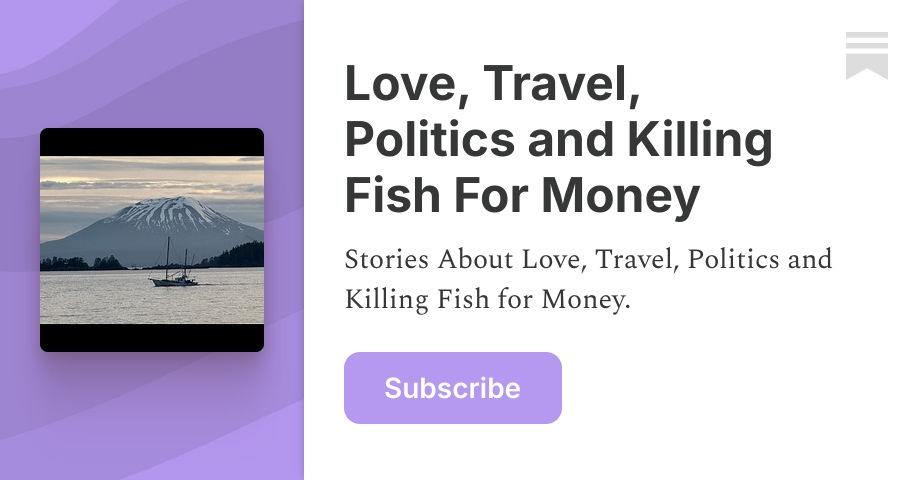Love, Travel, Politics and Killing Fish For Money | Substack